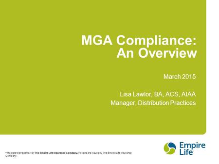 ® Registered trademark of The Empire Life Insurance Company. Policies are issued by The Empire Life Insurance Company. MGA Compliance: An Overview March.