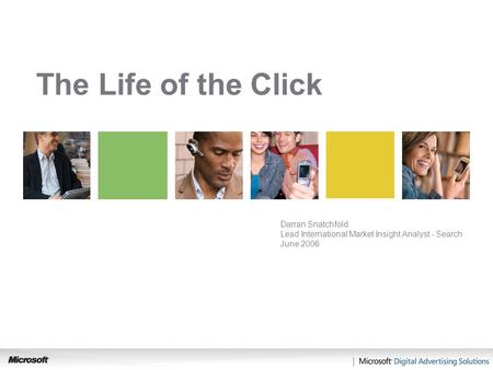 Search The Life of the Click Darran Snatchfold Lead International Market Insight Analyst - Search June 2006.