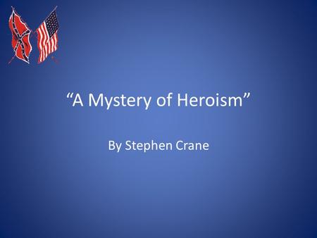 “A Mystery of Heroism” By Stephen Crane. Biographical Information p. 484 How many children were in Crane’s family? fourteen Growing up, what did Crane.