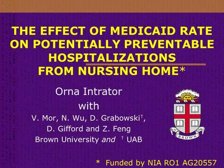 THE EFFECT OF MEDICAID RATE ON POTENTIALLY PREVENTABLE HOSPITALIZATIONS FROM NURSING HOME* Orna Intrator with V. Mor, N. Wu, D. Grabowski †, D. Gifford.