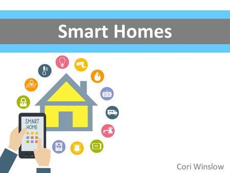 Smart Homes Cori Winslow. BenefitsBarriers Current Technology.