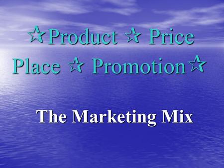  Product  Price Place  Promotion  The Marketing Mix.