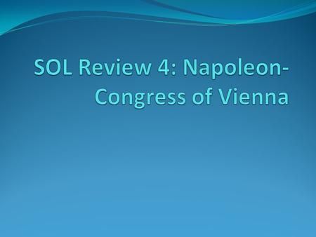 Congress of Vienna- Legacy of Napoleon Unsuccessful attempt to unify Europe under French Domination Napoleonic Code Awakened feelings of national pride.