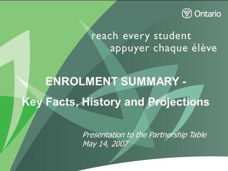 Page 1 May 2007 ENROLMENT SUMMARY - Key Facts, History and Projections Presentation to the Partnership Table May 14, 2007.