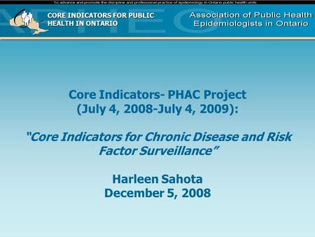 Core Indicators- PHAC Project (July 4, 2008-July 4, 2009): “Core Indicators for Chronic Disease and Risk Factor Surveillance” Harleen Sahota December 5,