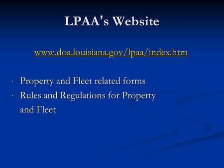 LPAA ’ s Website www.doa.louisiana.gov/lpaa/index.htm  Property and Fleet related forms  Rules and Regulations for Property and Fleet.