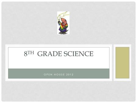 OPEN HOUSE 2012 8 TH GRADE SCIENCE. READY FOR SCIENCE Students will need the following supplies: 1 – One Inch Binder or Greater (with at least 50 sheets.