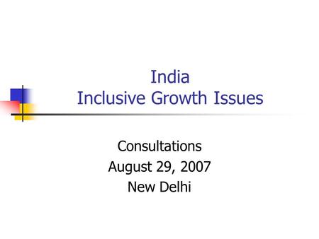 India Inclusive Growth Issues Consultations August 29, 2007 New Delhi.