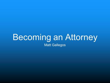 Becoming an Attorney Matt Gallegos. School A Pre-Law undergraduate degree Pass the Law School Admission Test (LSAT) Graduate Law School Pass the Bar Exam.