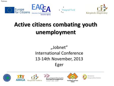 Active citizens combating youth unemployment „Jobnet” International Conference 13-14th November, 2013 Eger Partners.