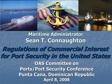 Maritime Administrator Sean T. Connaughton Regulations of Commercial Interest for Port Security in the United States Maritime Administrator Sean T. Connaughton.