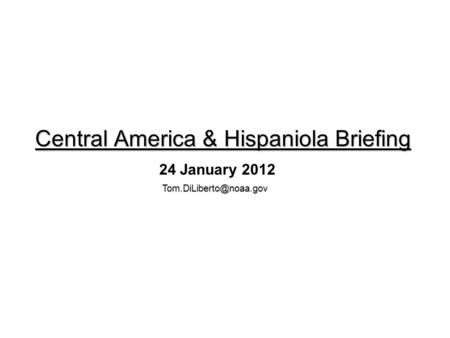 Central America & Hispaniola Briefing 24 January 2012