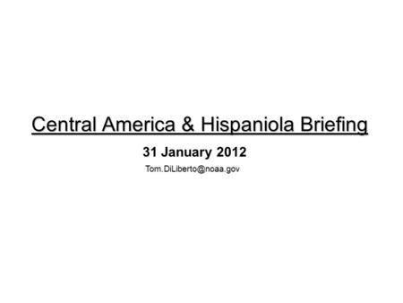 Central America & Hispaniola Briefing 31 January 2012