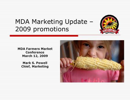 MDA Marketing Update – 2009 promotions MDA Farmers Market Conference March 12, 2009 Mark S. Powell Chief, Marketing.