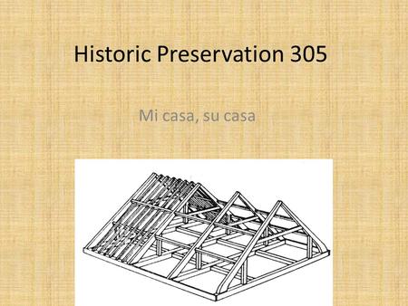 Historic Preservation 305 Mi casa, su casa. What should the American Building class accomplish? This class is an intensive look at architectural fabric.