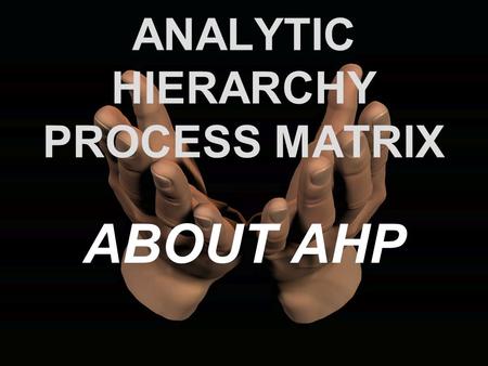 ANALYTIC HIERARCHY PROCESS MATRIX ABOUT AHP. The AHP Matrix.