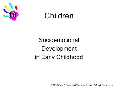 © 2010 The McGraw-Hill Companies, Inc. All rights reserved. Children Socioemotional Development in Early Childhood 10.