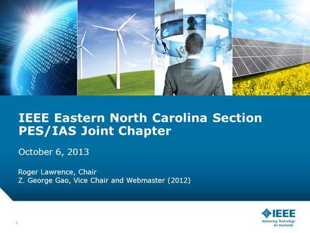 12-CRS-0106 REVISED 8 FEB 2013 1 IEEE Eastern North Carolina Section PES/IAS Joint Chapter October 6, 2013 Roger Lawrence, Chair Z. George Gao, Vice Chair.