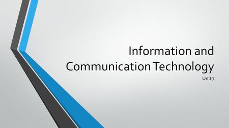 Information and Communication Technology Unit 7. Information and Communication Technology Using devices, processes, or systems to gather, process, or.