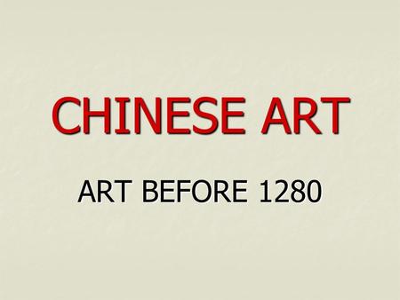 CHINESE ART ART BEFORE 1280.