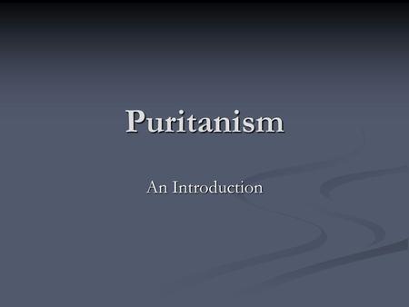 Puritanism An Introduction. Look at this photo. Based on their appearance, how would you describe this family? What would they do for fun? What do they.