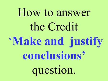 How to answer the Credit ‘Make and justify conclusions’ question.