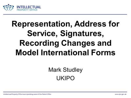 Intellectual Property Office is an operating name of the Patent Officewww.ipo.gov.uk Representation, Address for Service, Signatures, Recording Changes.