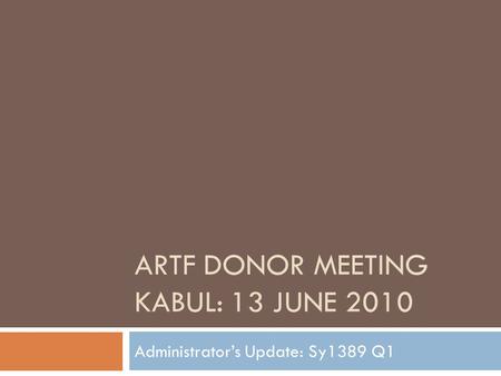 ARTF DONOR MEETING KABUL: 13 JUNE 2010 Administrator’s Update: Sy1389 Q1.