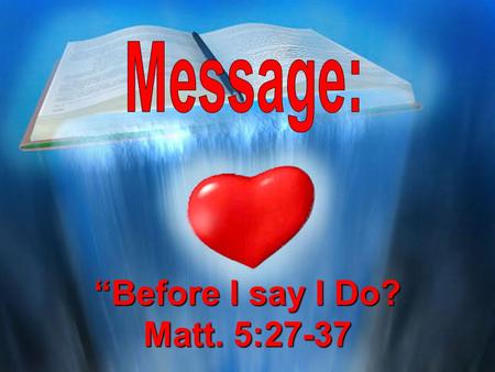 “Before I say I Do? Matt. 5:27-37. Introduction: A Story Worth Sharing.