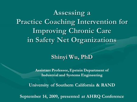 Assessing a Practice Coaching Intervention for Improving Chronic Care in Safety Net Organizations Shinyi Wu, PhD Assessing a Practice Coaching Intervention.