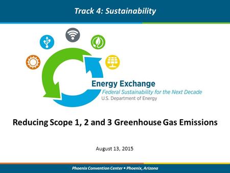 Phoenix Convention Center Phoenix, Arizona Reducing Scope 1, 2 and 3 Greenhouse Gas Emissions Track 4: Sustainability August 13, 2015.