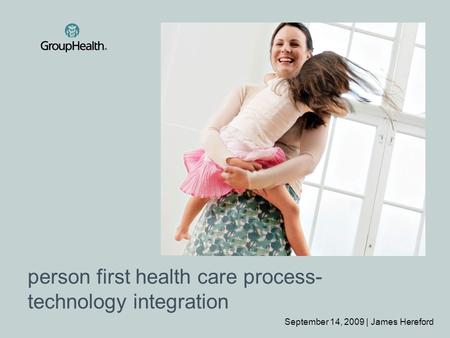 Person first health care process- technology integration September 14, 2009 | James Hereford.