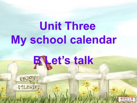 Unit Three My school calendar B Let’s talk Listen and do: