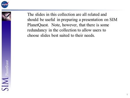1 The slides in this collection are all related and should be useful in preparing a presentation on SIM PlanetQuest. Note, however, that there is some.