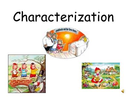 Characterization The people and animals in a story are the characters. Authors give you clues about what the characters are like. Think about what the.