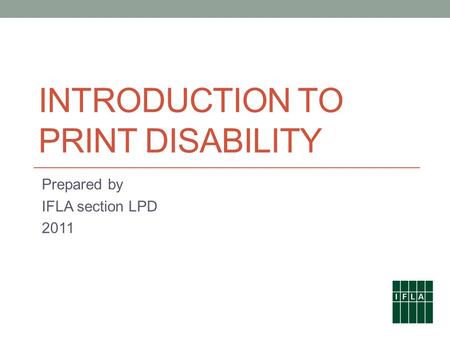 INTRODUCTION TO PRINT DISABILITY Prepared by IFLA section LPD 2011.