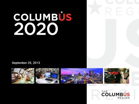 September 25, 2013. AGENDA 1. Columbus 2020 2. The Creation of Columbus 2020 3. Key Strategies and Metrics 4. Continued Evolution 5. Progress.