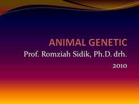 Prof. Romziah Sidik, Ph.D. drh. 2010. Refferences An Introduction to Genetic Analysis, 7th edition Anthony JF Griffiths,1 Jeffrey H Miller,2 David T Suzuki,1.