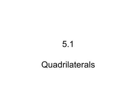 5.1 Quadrilaterals. Quadrilateral:_________________________ Parallelogram:_______________________.