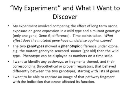 “My Experiment” and What I Want to Discover My experiment involved comparing the effect of long term ozone exposure on gene expression in a wild type and.