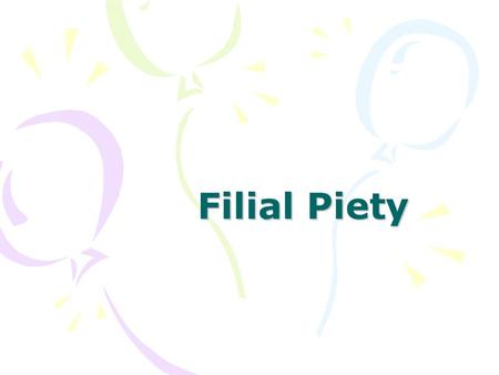 Filial Piety. Objectives of the lesson Objectives of the lesson To help students understand Filial Piety means : To be good to one's parents; To take.