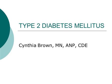 TYPE 2 DIABETES MELLITUS Cynthia Brown, MN, ANP, CDE.