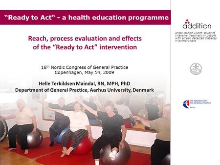 “Ready to Act“ - a health education programme 16 th Nordic Congress of General Practice Copenhagen, May 14, 2009 Helle Terkildsen Maindal, RN, MPH, PhD.