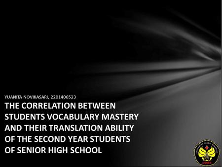 YUANITA NOVIKASARI, 2201406523 THE CORRELATION BETWEEN STUDENTS VOCABULARY MASTERY AND THEIR TRANSLATION ABILITY OF THE SECOND YEAR STUDENTS OF SENIOR.