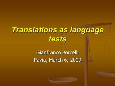 Translations as language tests Gianfranco Porcelli Pavia, March 6, 2009.