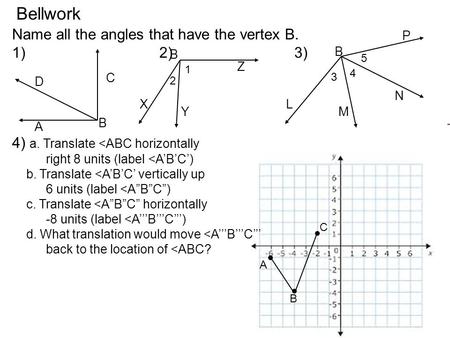 Bellwork Name all the angles that have the vertex B. 1) 2) 3) 4) a. Translate 