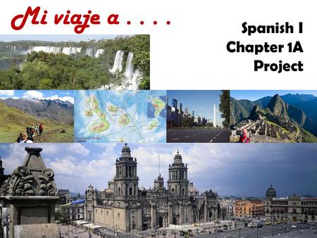 Mi viaje a . . . . Spanish I Chapter 1A Project.