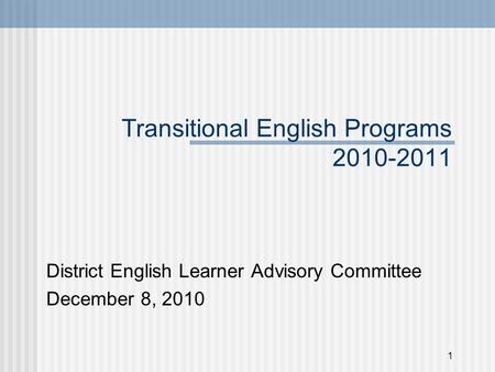 1 Transitional English Programs 2010-2011 District English Learner Advisory Committee December 8, 2010.