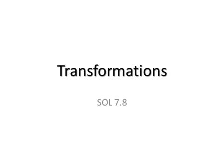 Transformations SOL 7.8. Vocabulary Horizontal Axis Horizontal Axis: x-axis Vertical Axis Vertical Axis: y-axis Origin Origin: intersection of the y-axis.