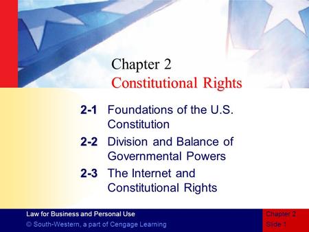 Law for Business and Personal Use © South-Western, a part of Cengage LearningSlide 1 Chapter 2 Constitutional Rights Chapter 2 Constitutional Rights 2-1.